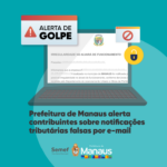 Prefeitura de Manaus alerta contribuintes sobre notificações tributárias falsas por e-mail