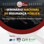 Em Manaus, Seminário Nacional de Segurança Pública discute desafios e soluções para a segurança na Amazônia